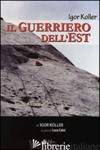 GUERRIERO DELL'EST (IL) - KOLLER IGOR; CALVI L. (CUR.)