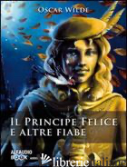 PRINCIPE FELICE E ALTRE FIABE. AUDIOLIBRO. CD AUDIO (IL) - WILDE OSCAR
