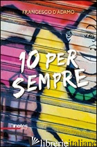 10 PER SEMPRE - D'ADAMO FRANCESCO