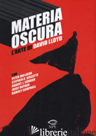 MATERIA OSCURA. L'ARTE DI DAVID LLOYD - LLOYD DAVID