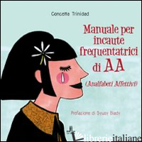 MANUALE PER INCAUTE FREQUENTATRICI DI AA (ANALFABETI AFFETTIVI) - TRINIDAD CONCETTA