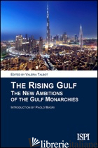 RISING GULF. THE NEW AMBITIONS OF THE GULF MONARCHIES (THE) - TALBOT V. (CUR.)