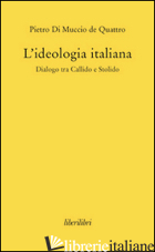 IDEOLOGIA ITALIANA. DIALOGO TRA CALLIDO E STOLIDO (L') - DI MUCCIO DE QUATTRO PIETRO