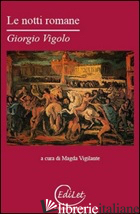 NOTTI ROMANE (LE) - VIGOLO GIORGIO; VIGILANTE M. (CUR.)