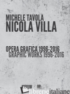 NICOLA VILLA. OPERA GRAFICA-GRAPHIC WORKS 1996-2016. EDIZ. ILLUSTRATA - TAVOLA MICHELE