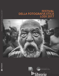 FESTIVAL DELLA FOTOGRAFIA ETICA 2017. EDIZ. ITALIANA E INGLESE - 