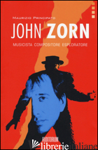 JOHN ZORN. MUSICISTA, COMPOSITORE, ESPLORATORE - PRINCIPATO MAURIZIO