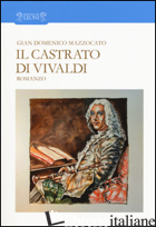 CASTRATO DI VIVALDI (IL) - MAZZOCATO GIAN DOMENICO