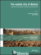 WALLED CITY OF MULTAN. GUIDELINES FOR MAINTENANCE, CONSERVATION AND REUSE WORKS  - GIAMBRUNO M. (CUR.); PISTIDDA S. (CUR.)