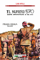 NUMERO 570 SCENE DRAMMATICHE IN DUE ATTI. MILIZIA EROICA (ELOGIO) (IL) - NATOLI LUIGI; SQUATRITO A. (CUR.); GINEVRA I. T. (CUR.)