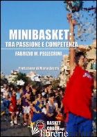 MINIBASKET. TRA PASSIONE E COMPETENZA - PELLEGRINI FABRIZIO M.