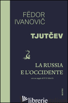 RUSSIA E L'OCCIDENTE. CON UN SAGGIO DI V. S. SOLOVEV (LA) - TJUTCEV FEDOR I.; DEZI A. (CUR.)