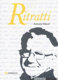 RITRATTI - MAZZI ANTONIO; GRELLA D. (CUR.)