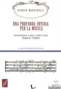 PROFONDA INVIDIA PER LA MUSICA. INVENZIONI A DUE VOCI CON PAOLO TERNI (UNA) - MANGANELLI GIORGIO; TERNI PAOLO; CORTELLESSA A. (CUR.)