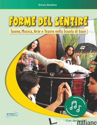 FORME DEL SENTIRE. SUONO, MUSICA, ARTE E TEATRO NELLA SCUOLA DI BASE. CON FILE A - STROBINO ENRICO