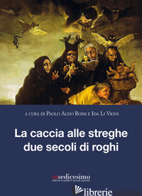 CACCIA ALLE STREGHE DUE SECOLI DI ROGHI (LA) - ROSSI P. A. (CUR.); LI VIGNI I. (CUR.)