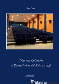 CINEMA COLUMBIA DI RONCO SCRIVIA DAL 2006 AI GIORNI NOSTRI (IL) - FONGI ENZO