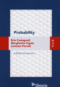 PROBABILITY. A BRIEF INTRODUCTION - CASTAGNOLI ERIO; CIGOLA MARGHERITA; PECCATI LORENZO