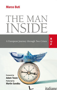 MAN INSIDE. A EUROPEAN JOURNEY THROUGH TWO CRISES (THE) - BUTI MARCO