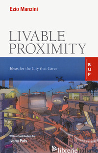 LIVABLE PROXIMITY. IDEAS FOR THE CITY THAT CARES - MANZINI EZIO