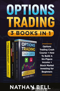 OPTIONS TRADING: OPTIONS TRADING CRASH COURSE-HOW TO BUILD A SIX-FIGURE INCOME-S - BELL NATHAN