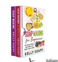 SOAP MAKING BUSINESS (2 BOOKS IN 1) - SOAPY KELLY