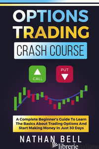 OPTIONS TRADING CRASH COURSE. A COMPLETE BEGINNER'S GUIDE TO LEARN THE BASICS AB - BELL NATHAN