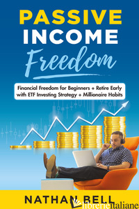 PASSIVE INCOME FREEDOM. FINANCIAL FREEDOM FOR BEGINNERS. RETIRE EARLY WITH ETF I - BELL NATHAN