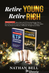 RETIRE YOUNG RETIRE RICH: 2 MANUSCRIPTS IN 1. RETIRE EARLY WITH ETF INVESTING ST - BELL NATHAN