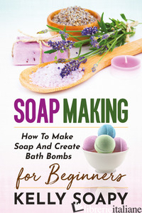 SOAP MAKING. HOW TO MAKE SOAP AND CREATE BATH BOMBS. FOR BEGINNERS - SOAPY KELLY