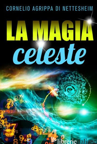 MAGIA CELESTE (LA) - AGRIPPA CORNELIO ENRICO