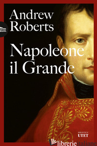 NAPOLEONE IL GRANDE - ROBERTS ANDREW