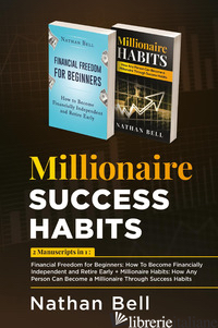 MILLIONAIRE SUCCESS HABITS: FINANCIAL FREEDOM FOR BEGINNERS. HOW TO BECOME FINAN - BELL NATHAN
