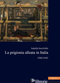 PRIGIONIA ALLEATA IN ITALIA 1940-1943 (LA) - INSOLVIBILE ISABELLA