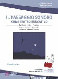 PAESAGGIO SONORO COME TEATRO EDUCATIVO. CON DVD AUDIO. CON DVD VIDEO (IL) - STROBINO ENRICO; VITALI MAURIZIO
