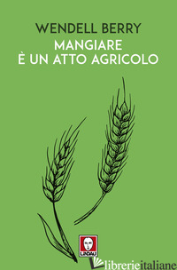 MANGIARE E' UN ATTO AGRICOLO - BERRY WENDELL