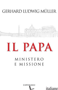 PAPA. MINISTERO E MISSIONE (IL) - MULLER GERHARD LUDWIG
