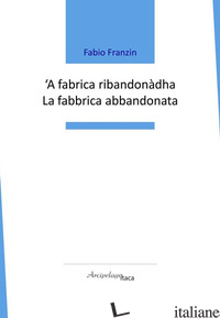 FABRICA RIBANDONADHA-LA FABBRICA ABBANDONATA ('A) - FRANZIN FABIO