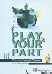 PLAY YOUR PART. CLIMATE CHANGE THEATRE - ROSE M. (CUR.)