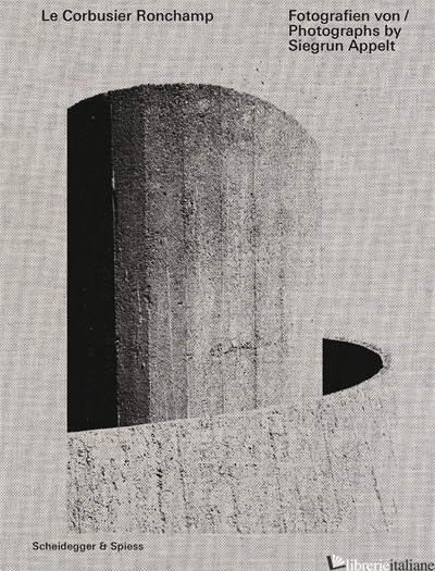 Le Corbusier – Ronchamp - Siegrun Appelt, Claudia Kromrei, Otto Kapfinger