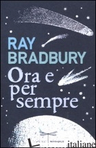 ORA E PER SEMPRE - BRADBURY RAY
