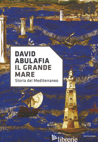 GRANDE MARE. STORIA DEL MEDITERRANEO (IL) - ABULAFIA DAVID