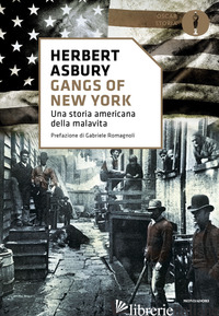 GANGS OF NEW YORK. UNA STORIA AMERICANA DELLA MALAVITA - ASBURY HERBERT