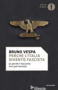 PERCHE' L'ITALIA DIVENTO' FASCISTA (E PERCHE' IL FASCISMO NON PUO' TORNARE) - VESPA BRUNO