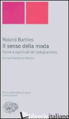 SENSO DELLA MODA. FORME E SIGNIFICATI DELL'ABBIGLIAMENTO (IL) - BARTHES ROLAND; MARRONE G. (CUR.)