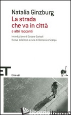 STRADA CHE VA IN CITTA' E ALTRI RACCONTI (LA) - GINZBURG NATALIA; SCARPA D. (CUR.)