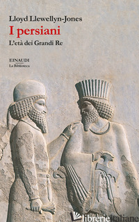 PERSIANI. L'ETA' DEI GRANDI RE (I) - LLEWELLYN-JONES LLOYD