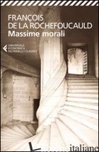 MASSIME MORALI - LA ROCHEFOUCAULD FRANCOIS DE; IEVA F. (CUR.)