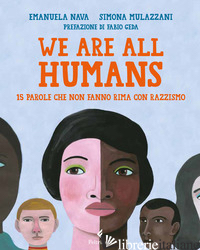 WE ARE ALL HUMANS. 15 PAROLE CHE NON FANNO RIMA CON RAZZISMO - NAVA EMANUELA