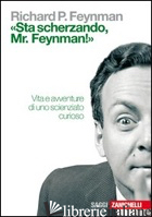 «STA SCHERZANDO MR. FEYNMAN!» VITA E AVVENTURE DI UNO SCIENZIATO CURIOSO - FEYNMAN RICHARD P.
